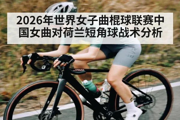 2026年世界女子曲棍球联赛中国女曲对荷兰短角球战术分析（leyu）